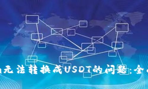 如何解决Tokenim无法转换成USDT的问题：全面解析与解决方案